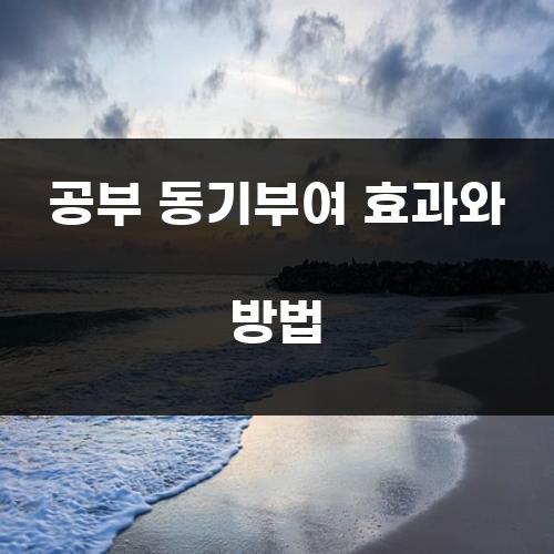 공부 동기부여 효과와 방법