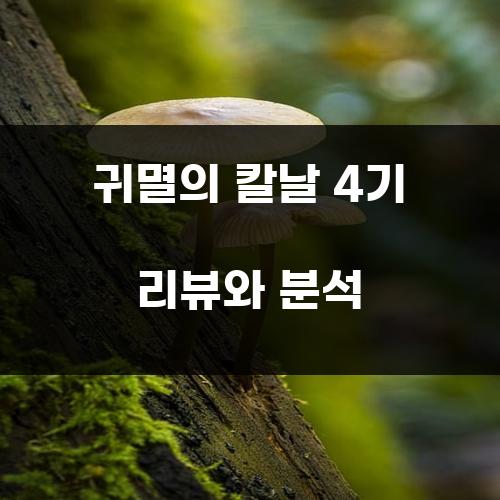 귀멸의 칼날 4기 리뷰와 분석