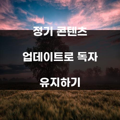 정기 콘텐츠 업데이트로 독자 유지하기